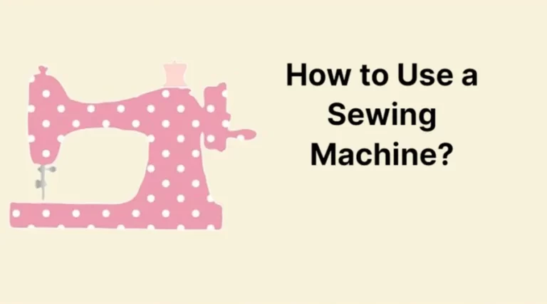 How to Use a Sewing Machine? a Beginner’s Guide