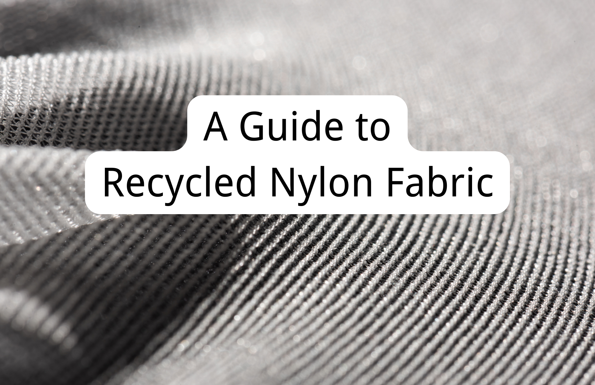 A Guide to Recycled Nylon Fabric: from Trash to Treasure