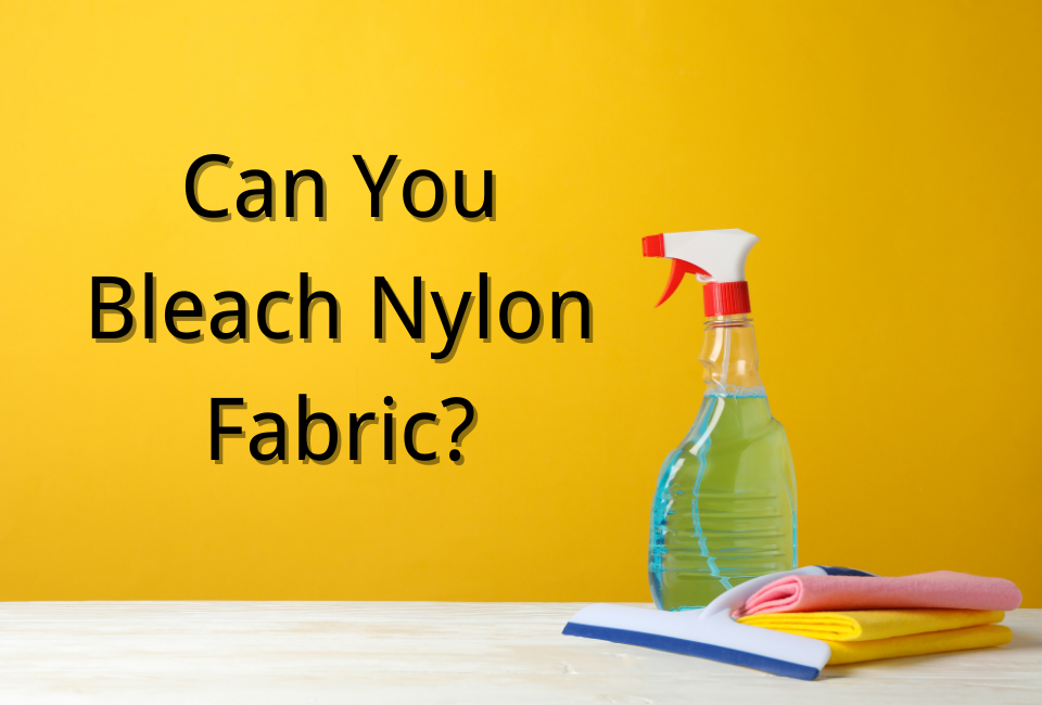 Can You Bleach Nylon Fabric? Nylon Bleaching Guide