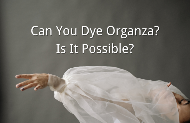 Can You Dye Organza? Is It Possible?