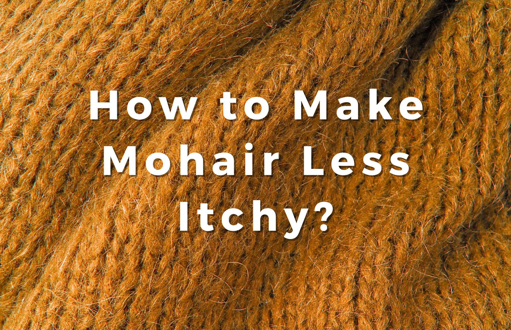 How to Make Mohair Less Itchy? 9 Useful Ways You Can Try