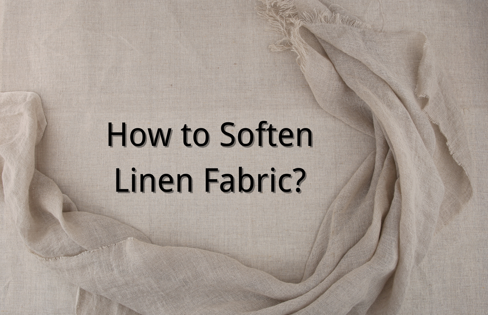 How to Soften Linen Fabric? 5 Effective Methods