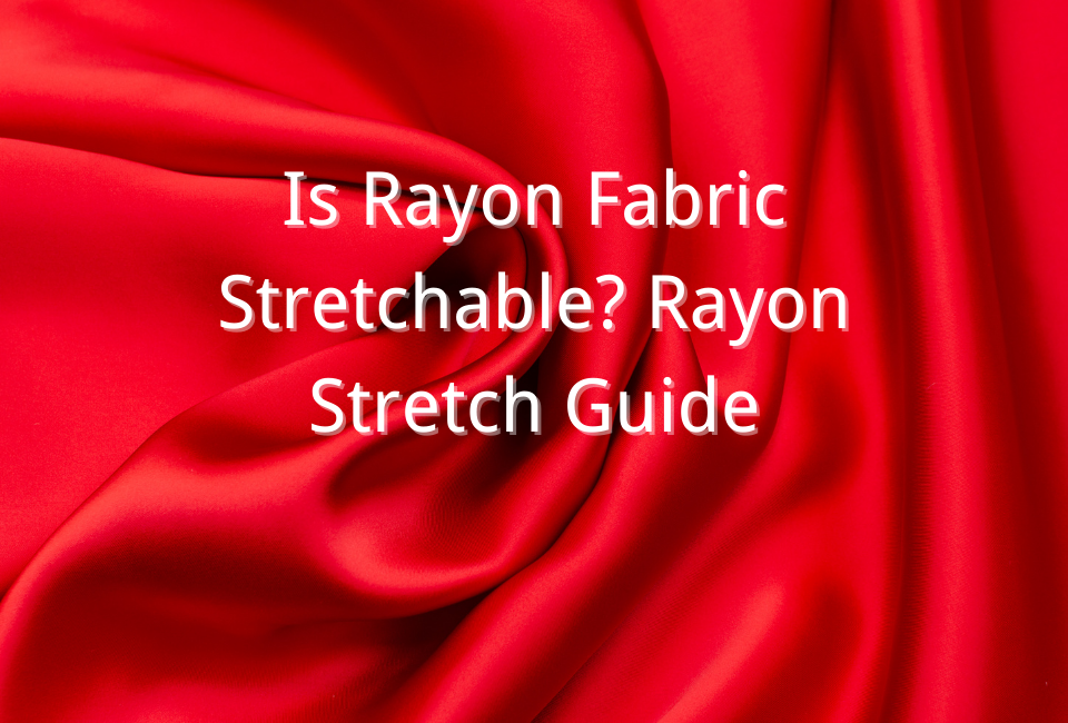 Is Rayon Fabric Stretchable? Rayon Stretch Guide