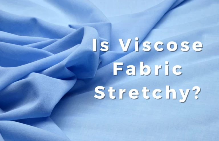 Is Viscose Fabric Stretchy? 9 Easy Ways to Stretch It!