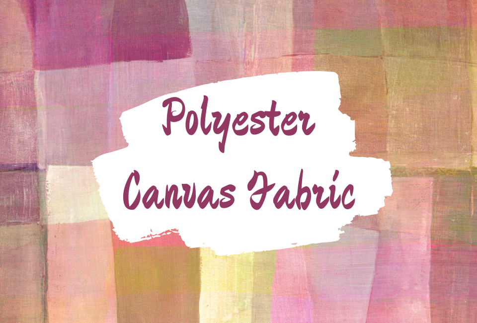 Polyester Canvas Fabric: Pros and Cons