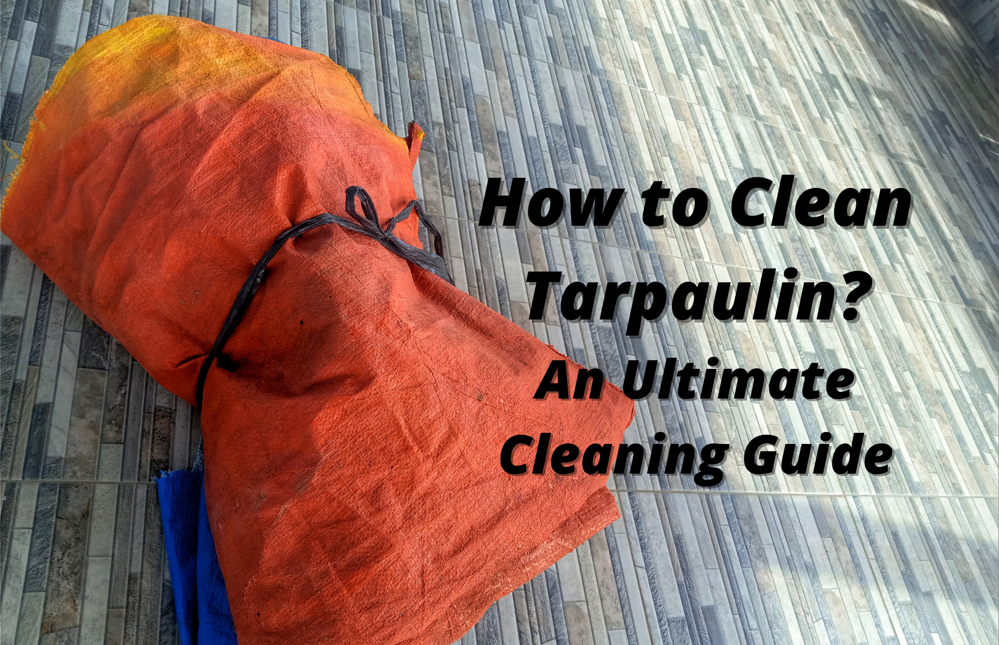 How to Clean Tarpaulin? An Ultimate Cleaning Guide