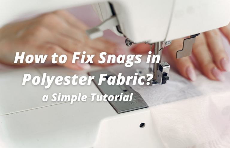 How to Fix Snags in Polyester Fabric? a Simple Tutorial