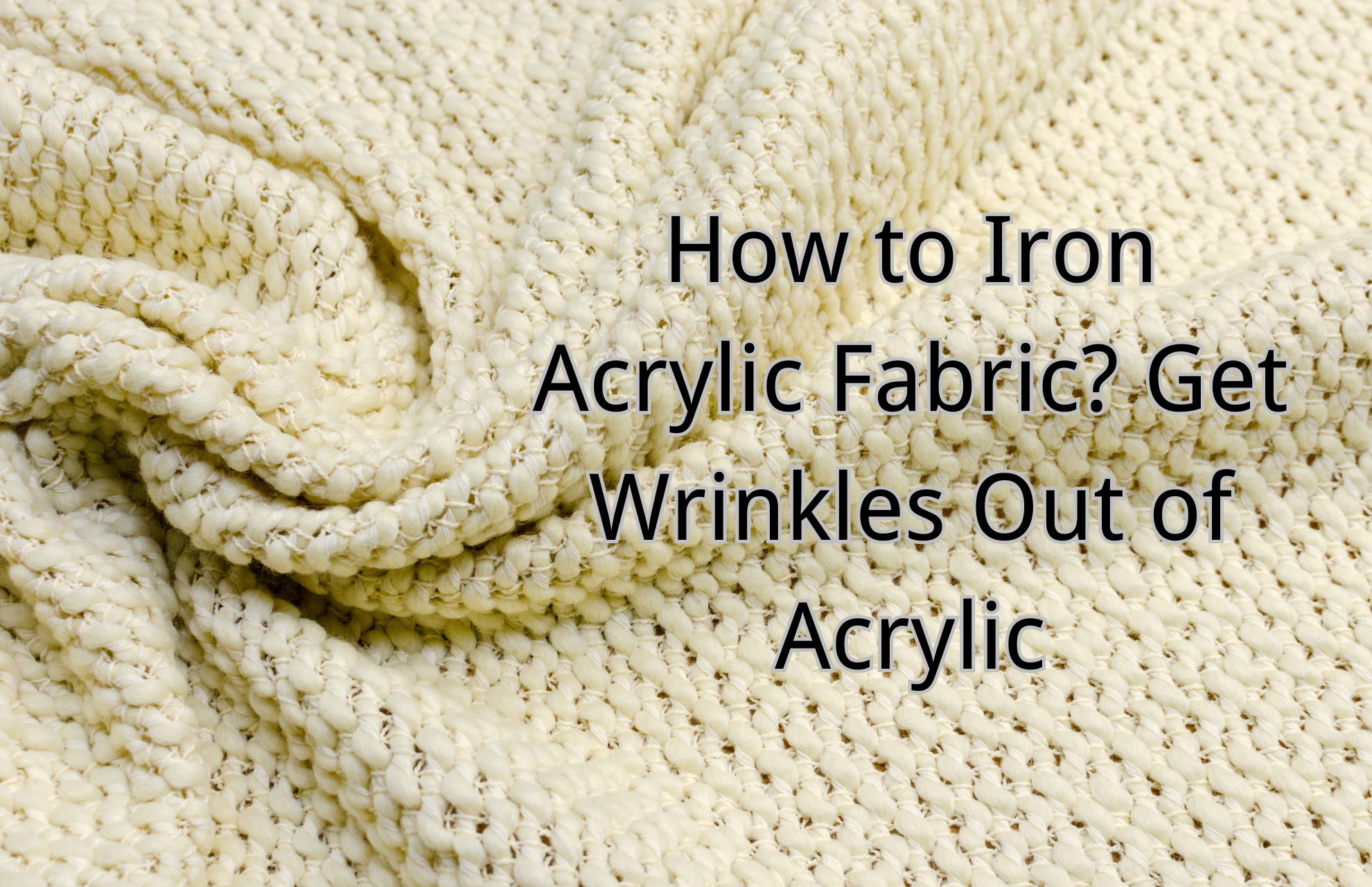 How to Iron Acrylic Fabric? Get Wrinkles Out of Acrylic