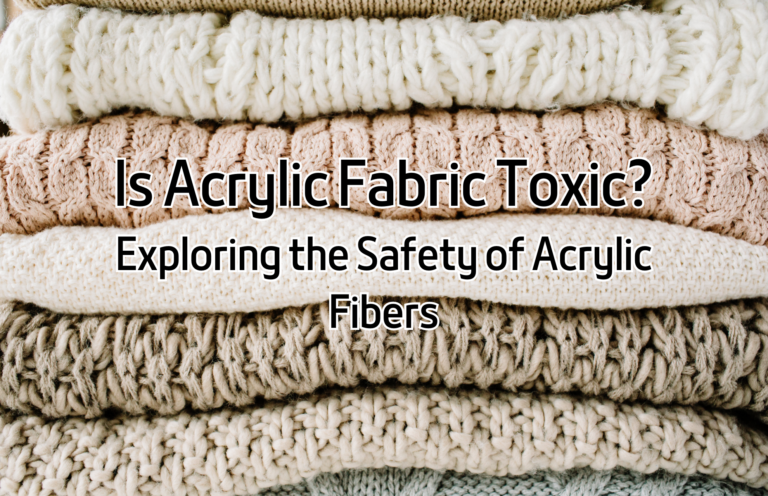 Is Acrylic Fabric Toxic? Exploring the Safety of Acrylic Fibers