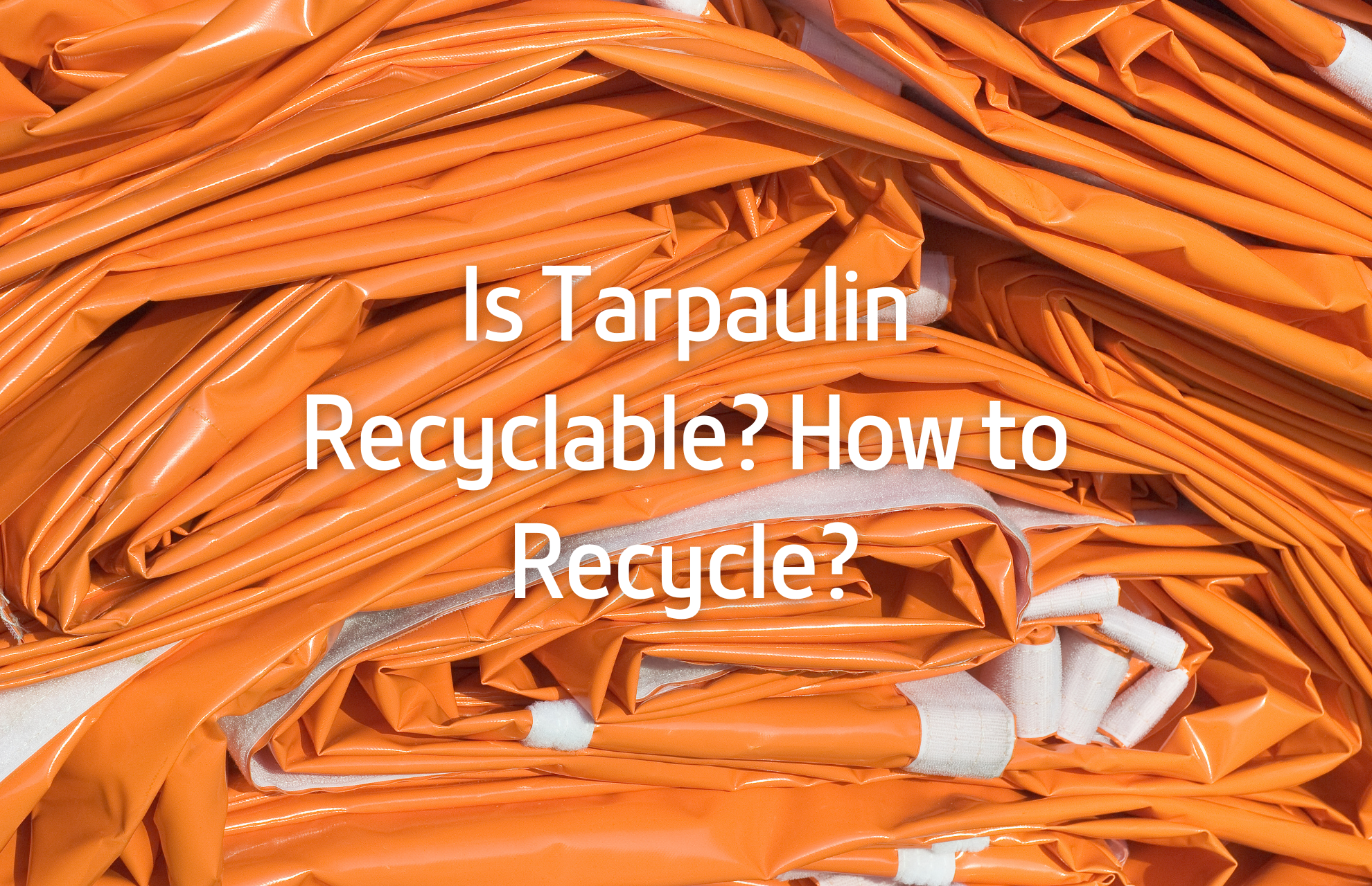 Is Tarpaulin Recyclable? How to Recycle?