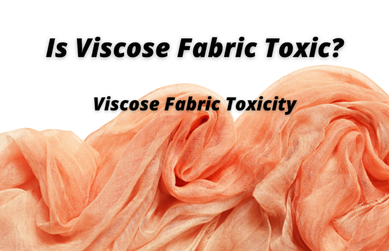 Is Viscose Fabric Toxic? Viscose Fabric Toxicity